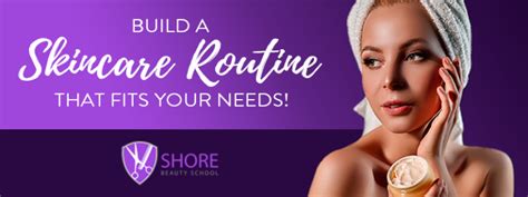 How To Build A Skin Care Routine That Fits Your Needs Shore Beauty School