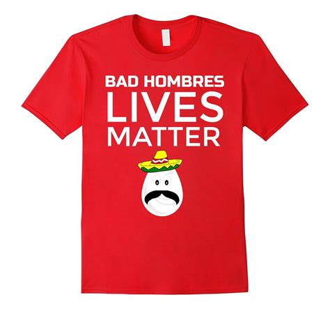 Bad Hombres Lives Matter Funny Mexican T Shirt Cl Colamaga