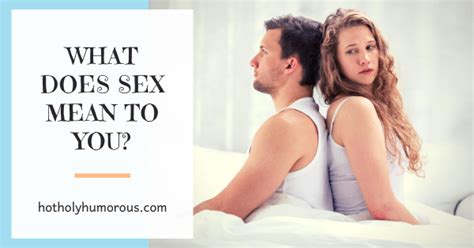 what does sex mean to you hot holy and humorous