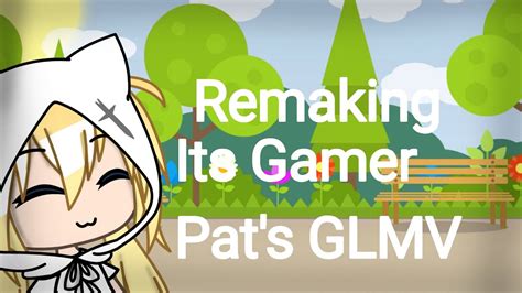 Remaking Its Gamer Pats Sad Song Glmv Youtube