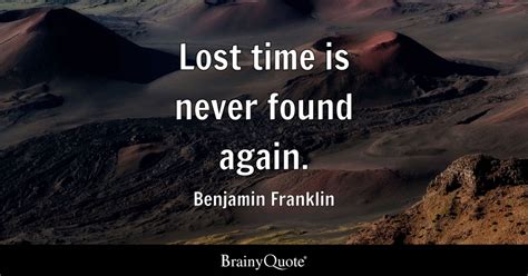 Lost Time Is Never Found Again Benjamin Franklin Brainyquote