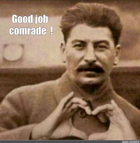 Meme Good Job Comrade All Templates Meme