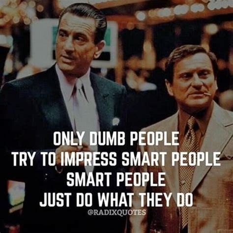 Only Dumb People Try To Impress Smart People Smart People Just Do What