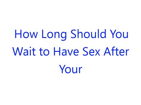 How Long Should You Wait To Have Sex After Your Period