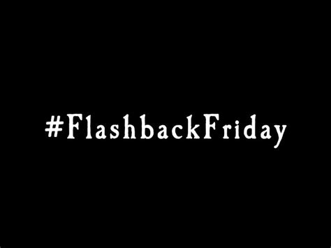 Flashback Friday Aka Flashbackfriday