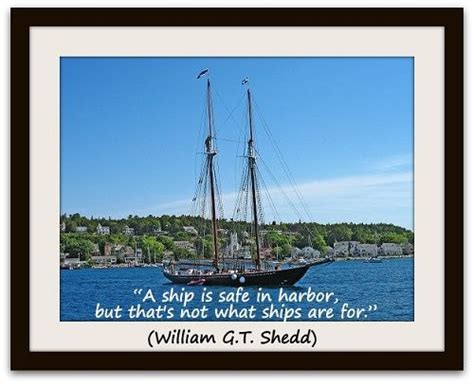 A Ship Is Safe In Harbor But Thats Not What Ships Are For William