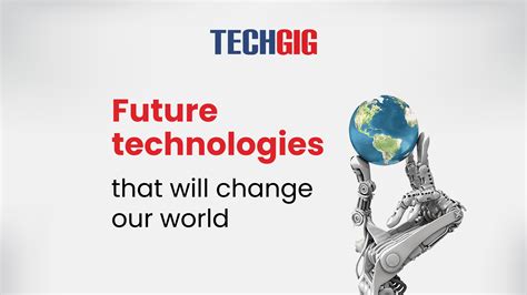 Future Technologies That Will Change Our World Techgig
