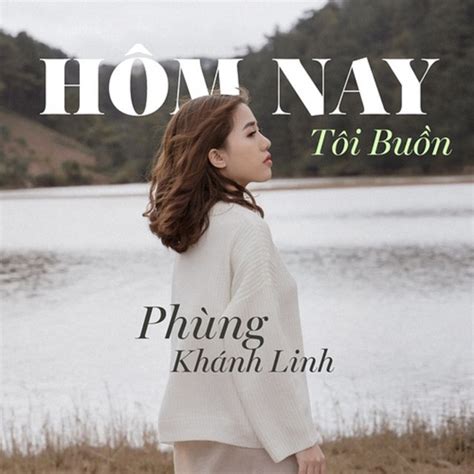 Hôm Nay Tôi Buồn Single By Phùng Khánh Linh Spotify