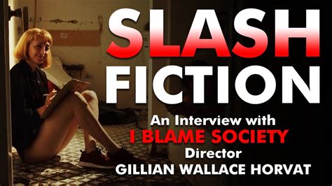 Slash Fiction An Interview With I Blame Society Director Gillian