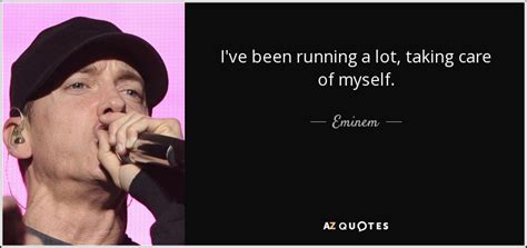eminem quote i ve been running a lot taking care of myself