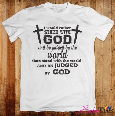 I Would Rather Stand With God And Be Judge By The World