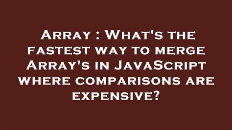 Array Whats The Fastest Way To Merge Arrays In Javascript Where