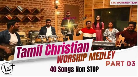 Tamil Christian Worship Medley Part 03 40 Songs Non Stop Mashup L4c