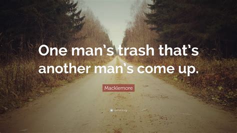Macklemore Quote One Mans Trash Thats Another Mans Come Up