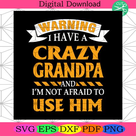 Warning I Have A Crazy Grandpa And Im Not Afraid To Use Him Svg In 2022 Grandpa Afraid Svg