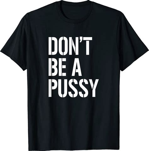 Dont Be A Pussy Adult Humor Shirts For Men Women Ts T