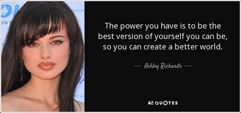 Ashley Rickards Quote The Power You Have Is To Be The Best Version