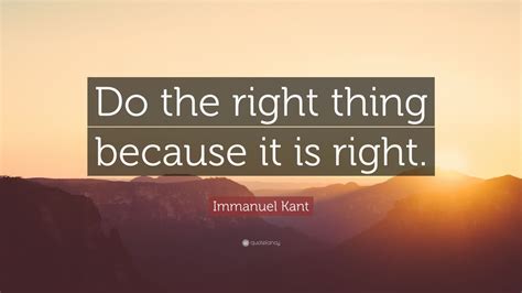 Immanuel Kant Quote Do The Right Thing Because It Is