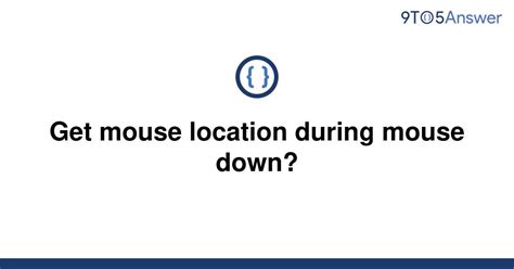Solved Get Mouse Location During Mouse Down 9to5answer