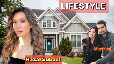 Hazal Subasi LIFESTYLE Age Height Weight Net Worth Hobbies House