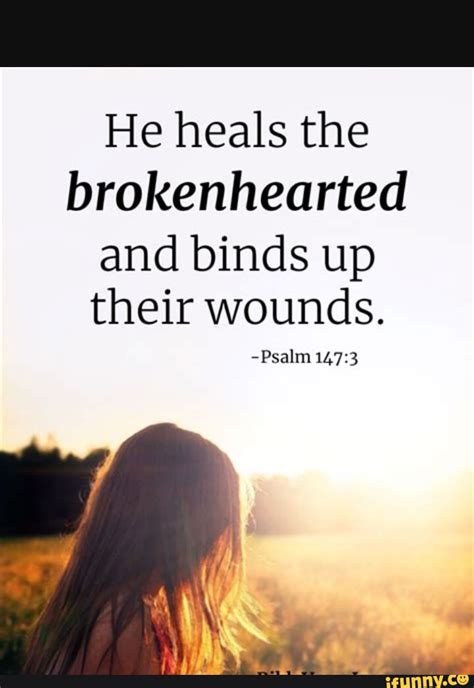 He Heals The Brokenhearted And Binds Up Their Wounds Psalm IFunny