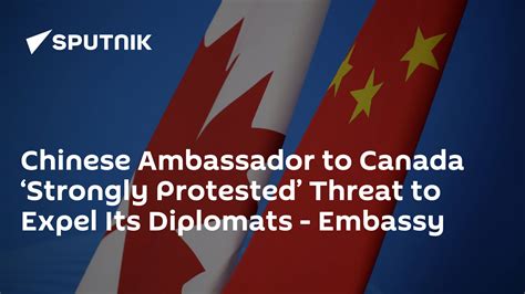 Chinese Ambassador To Canada ‘strongly Protested Threat To Expel Its