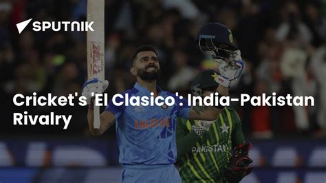 Crickets El Clasico India Pakistan Rivalry