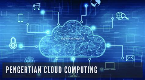 Pengertian Cloud Computing Manfaat Dan Cara Kerja Selamatpagiid