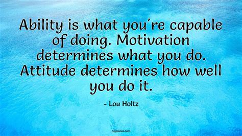 Ability is what you're capable of doing. Motivation determines what you ...