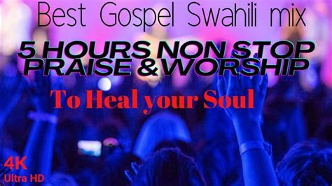 5 Hours Best Swahili Worship Songs 2022 Of All Time To Heal Your Heart