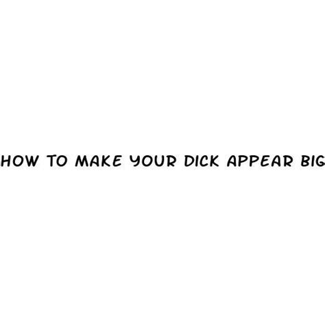 how to make your dick appear bigger ecptote website