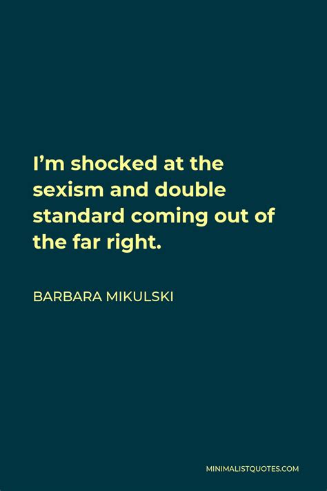 Barbara Mikulski Quote Im Shocked At The Sexism And Double Standard Coming Out Of The Far Right