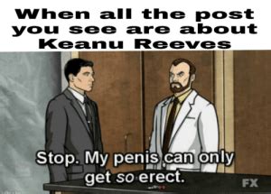 When All The Post You See Are About Keanu Reeves Stop My Penis Can Only