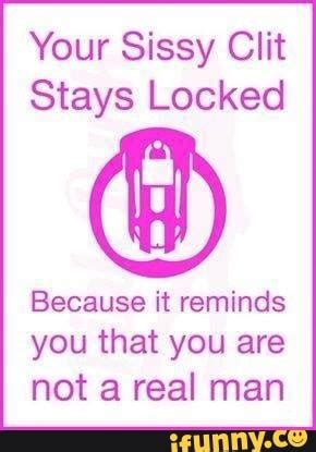 Your Sissy Clit Stays Locked Because It Reminds You That You Are Not A
