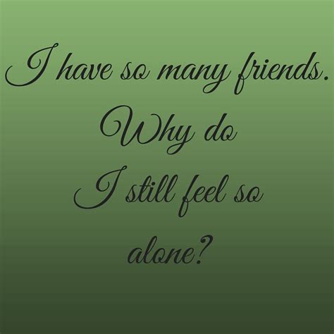 I Have So Many Friendswhy Do I Still Feel So Alone ‪‎quotesyoulove