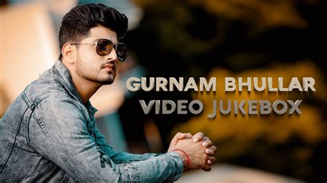 Gurnam Bhullar Video Jukebox Full Hd Punjabi Songs 2019 Jass