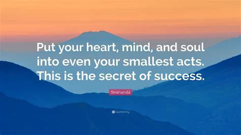sivananda quote “put your heart mind and soul into even your smallest acts this is the
