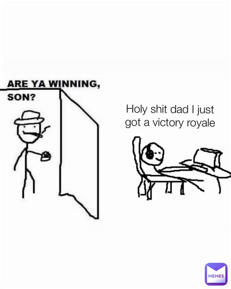 Type Text Type Text Holy Shit Dad I Just Got A Victory Royale