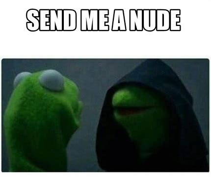 Meme Creator Funny Send Me A Nude Meme Generator At Memecreator Org