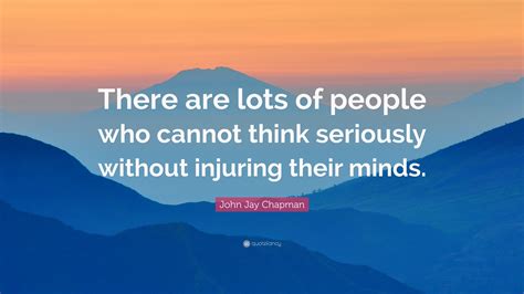 John Jay Chapman Quote There Are Lots Of People Who Cannot Think