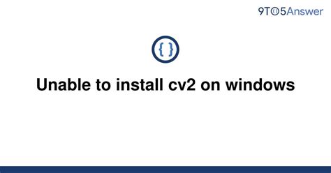 Solved Unable To Install Cv2 On Windows 9to5answer