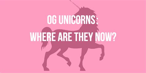 Og Unicorns — Where Are They Now By Lee Hower Better Everyday