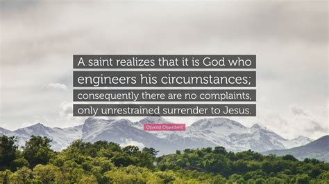 Oswald Chambers Quote “a Saint Realizes That It Is God Who Engineers