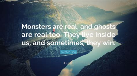 Stephen King Quote Monsters Are Real And Ghosts Are Real Too They