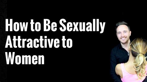 how to be sexually attractive to women youtube