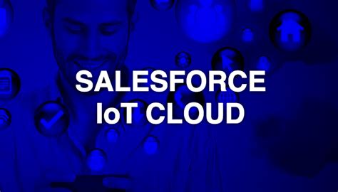 A Look Into Salesforce Iot Cloud