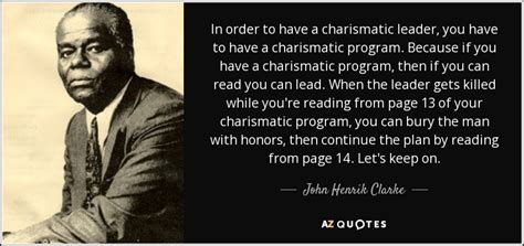 John Henrik Clarke Quote In Order To Have A Charismatic Leader You
