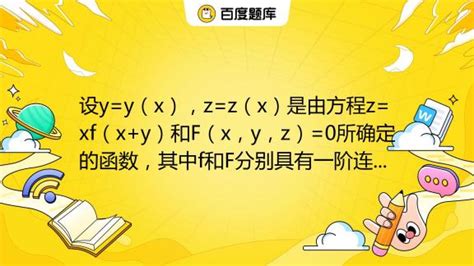 设y y（x），z z（x）是由方程z xf（x y）和f（x，y，z） 0所确定的函数，其中f和f分别具有一阶连续导数和一阶连续偏导数，求 dz dx 百度教育