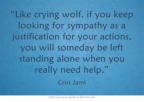 Like Crying Wolf If You Keep Looking For Sympathy As A Justification