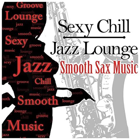 sexy chill jazz lounge and smooth sax music romantic instrumental songs about love for dinner